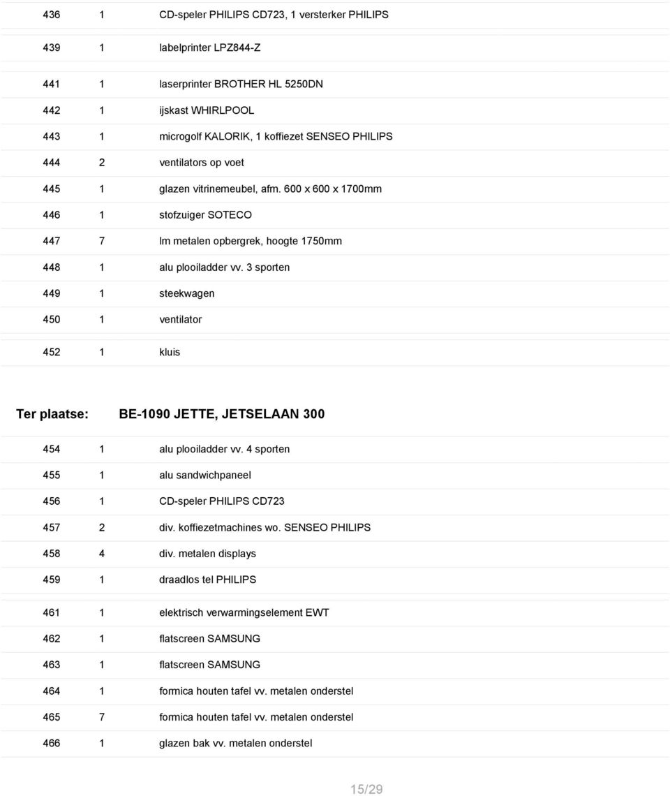 3 sporten 449 1 steekwagen 450 1 ventilator 452 1 kluis Ter plaatse: BE-1090 JETTE, JETSELAAN 300 454 1 alu plooiladder vv. 4 sporten 455 1 alu sandwichpaneel 456 1 CD-speler PHILIPS CD723 457 2 div.