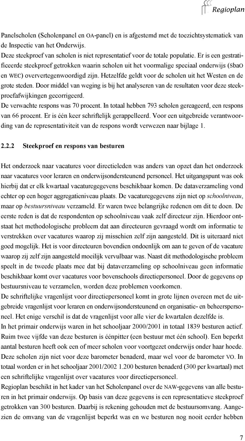 Hetzelfde geldt voor de scholen uit het Westen en de grote steden. Door middel van weging is bij het analyseren van de resultaten voor deze steekproefafwijkingen gecorrigeerd.