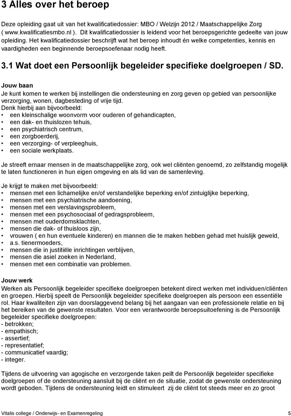 Het kwalificatiedossier beschrijft wat het beroep inhoudt én welke competenties, kennis en vaardigheden een beginnende beroepsoefenaar nodig heeft. 3.