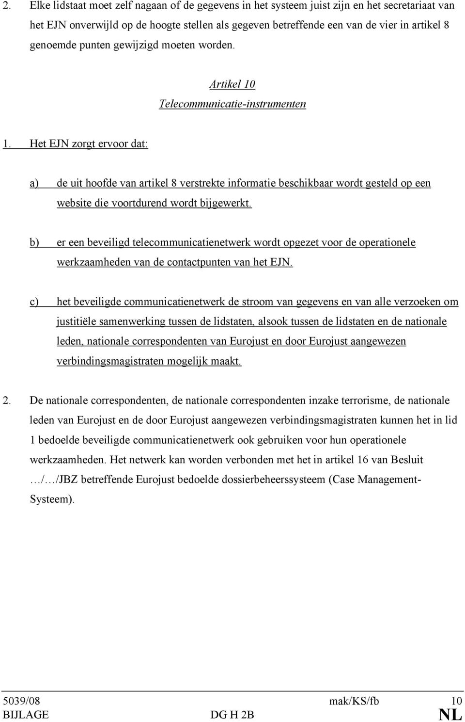 Het EJN zorgt ervoor dat: a) de uit hoofde van artikel 8 verstrekte informatie beschikbaar wordt gesteld op een website die voortdurend wordt bijgewerkt.