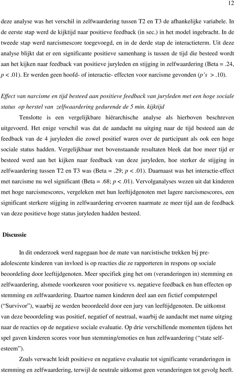 Uit deze analyse blijkt dat er een significante positieve samenhang is tussen de tijd die besteed wordt aan het kijken naar feedback van positieve juryleden en stijging in zelfwaardering (Beta =.