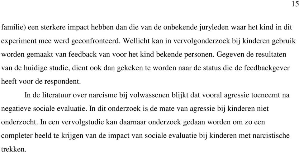 Gegeven de resultaten van de huidige studie, dient ook dan gekeken te worden naar de status die de feedbackgever heeft voor de respondent.