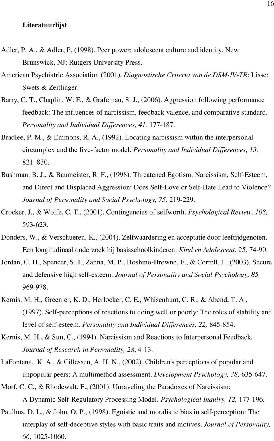 Aggression following performance feedback: The influences of narcissism, feedback valence, and comparative standard. Personality and Individual Differences, 41, 177-187. Bradlee, P. M., & Emmons, R.