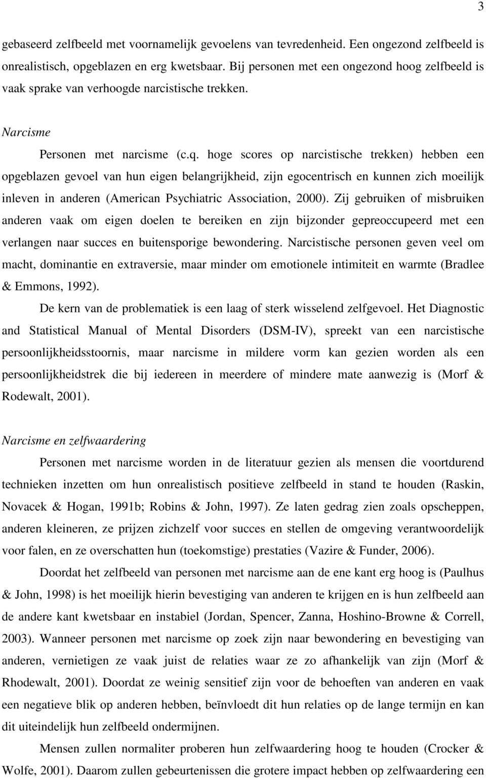 hoge scores op narcistische trekken) hebben een opgeblazen gevoel van hun eigen belangrijkheid, zijn egocentrisch en kunnen zich moeilijk inleven in anderen (American Psychiatric Association, 2000).