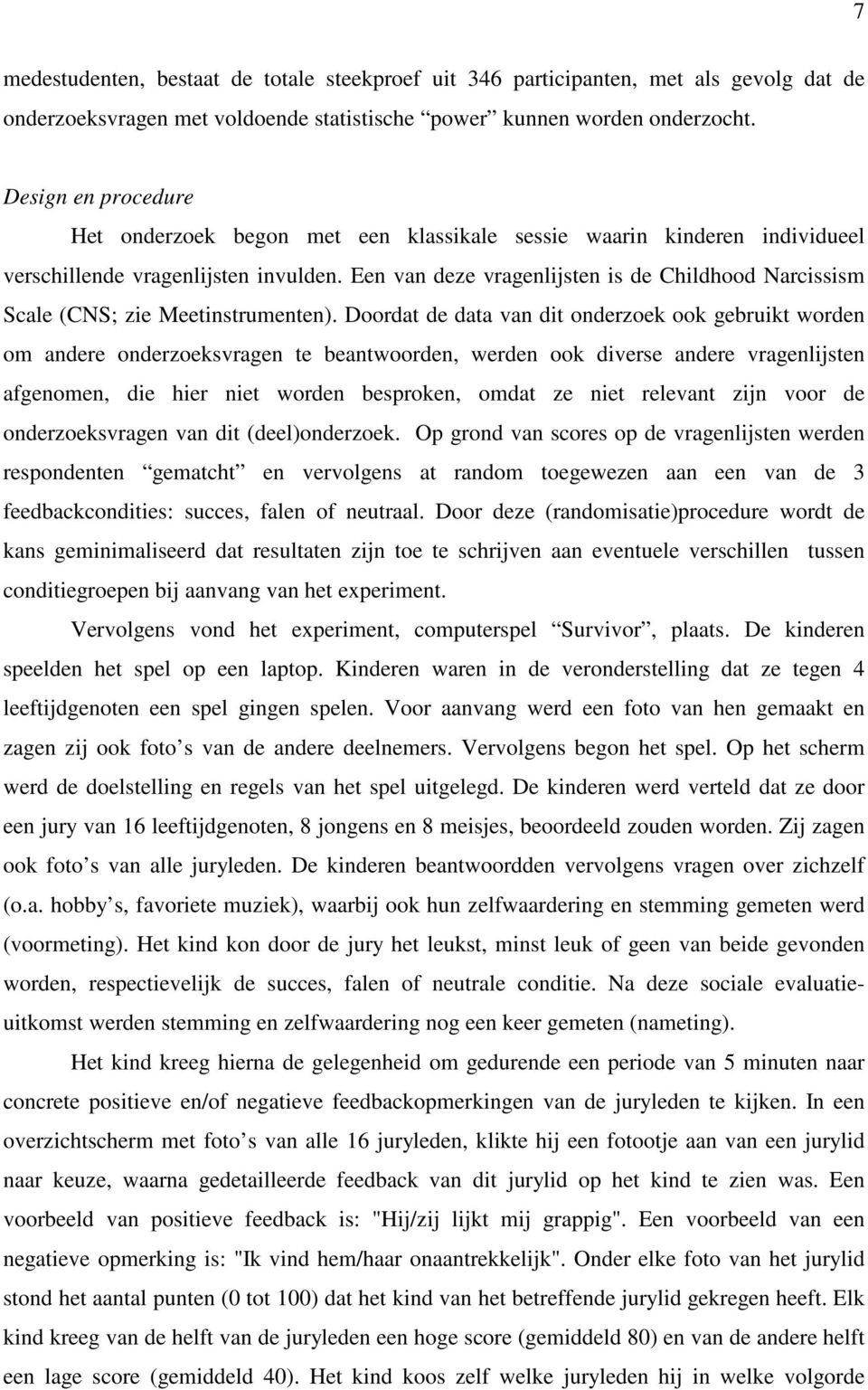 Een van deze vragenlijsten is de Childhood Narcissism Scale (CNS; zie Meetinstrumenten).