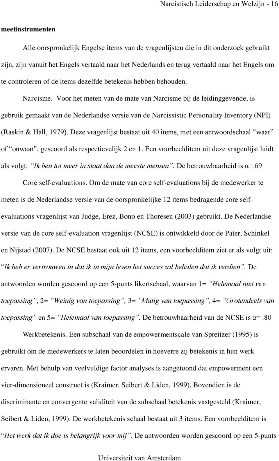 Voor het meten van de mate van Narcisme bij de leidinggevende, is gebruik gemaakt van de Nederlandse versie van de Narcissistic Personality Inventory (NPI) (Raskin & Hall, 1979).