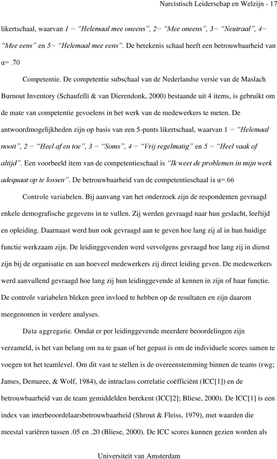 De competentie subschaal van de Nederlandse versie van de Maslach Burnout Inventory (Schaufelli & van Dierendonk, 2000) bestaande uit 4 items, is gebruikt om de mate van competentie gevoelens in het