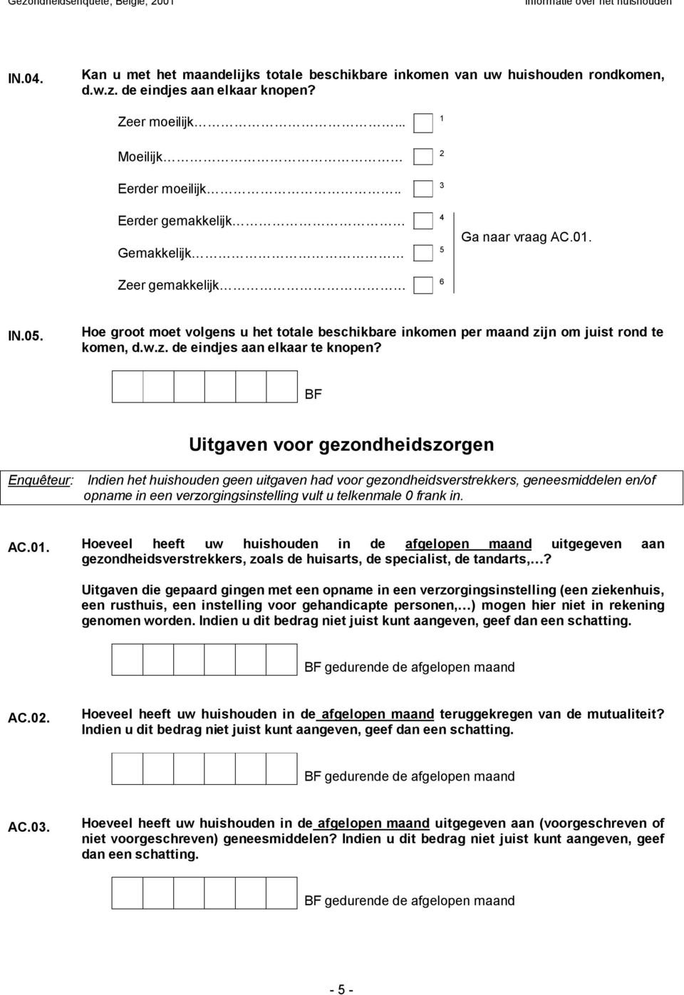 Uitgaven voor gezondheidszorgen Enquêteur: Indien het huishouden geen uitgaven had voor gezondheidsverstrekkers, geneesmiddelen en/of opname in een verzorgingsinstelling vult u telkenmale 0 frank in.