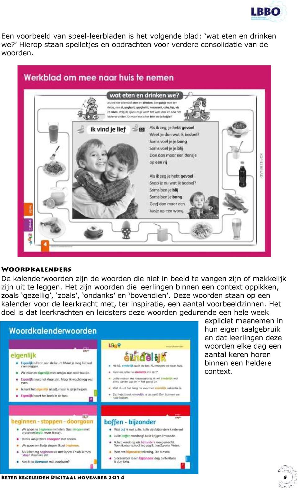 Het zijn woorden die leerlingen binnen een context oppikken, zoals gezellig, zoals, ondanks en bovendien.