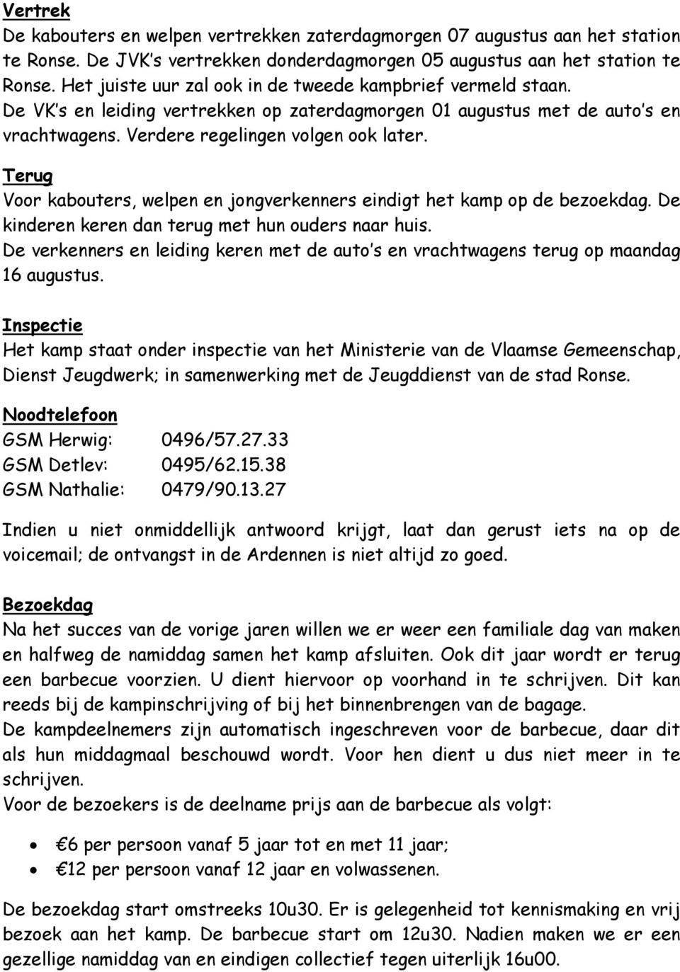 Terug Voor kabouters, welpen en jongverkenners eindigt het kamp op de bezoekdag. De kinderen keren dan terug met hun ouders naar huis.