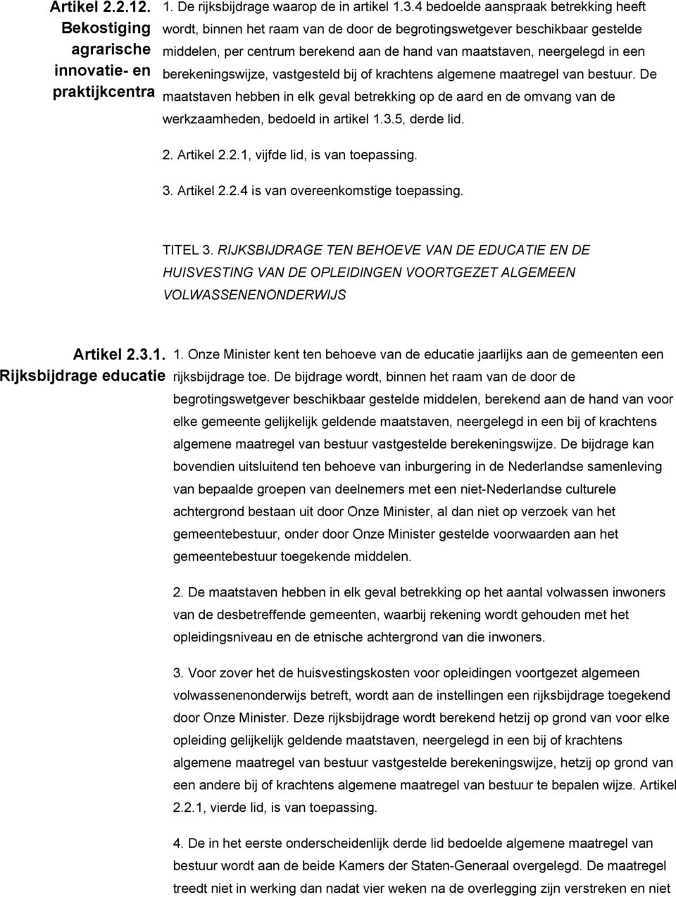 berekeningswijze, vastgesteld bij of krachtens algemene maatregel van bestuur. De maatstaven hebben in elk geval betrekking op de aard en de omvang van de werkzaamheden, bedoeld in artikel 1.3.