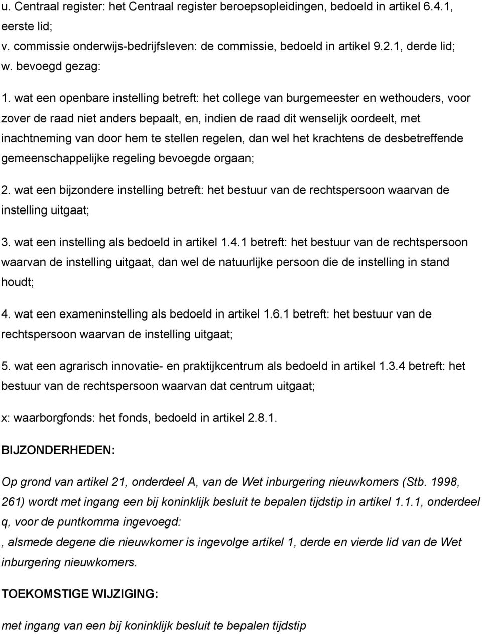 wat een openbare instelling betreft: het college van burgemeester en wethouders, voor zover de raad niet anders bepaalt, en, indien de raad dit wenselijk oordeelt, met inachtneming van door hem te