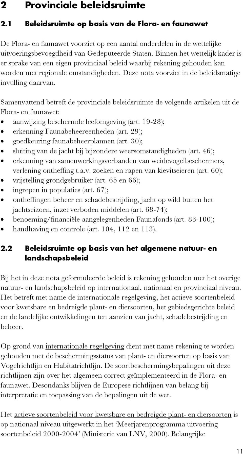 Binnen het wettelijk kader is er sprake van een eigen provinciaal beleid waarbij rekening gehouden kan worden met regionale omstandigheden. Deze nota voorziet in de beleidsmatige invulling daarvan.