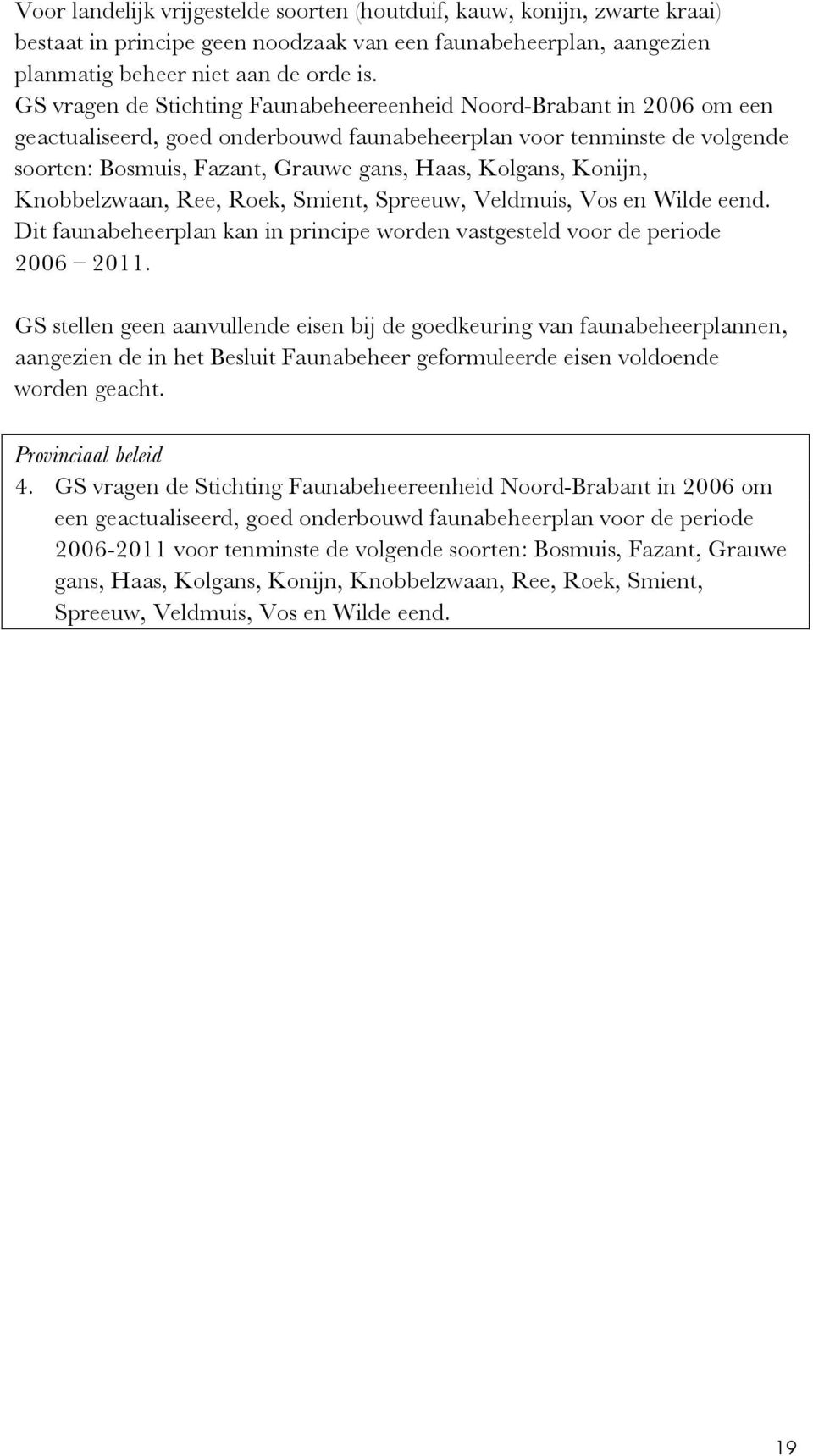 Konijn, Knobbelzwaan, Ree, Roek, Smient, Spreeuw, Veldmuis, Vos en Wilde eend. Dit faunabeheerplan kan in principe worden vastgesteld voor de periode 2006 2011.