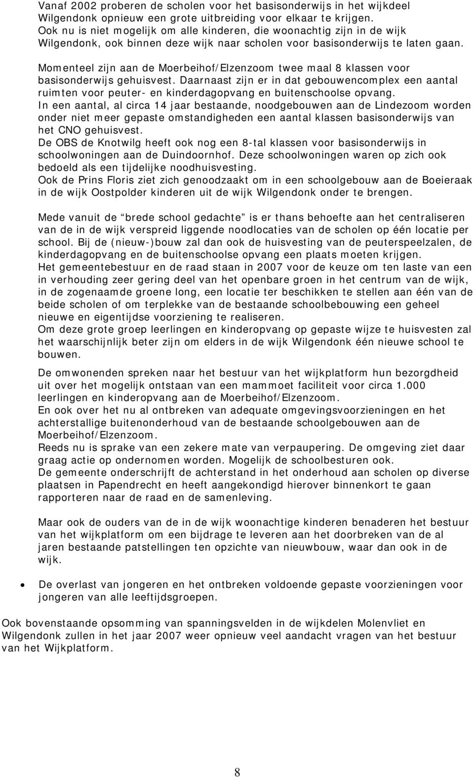 Momenteel zijn aan de Moerbeihof/Elzenzoom twee maal 8 klassen voor basisonderwijs gehuisvest.