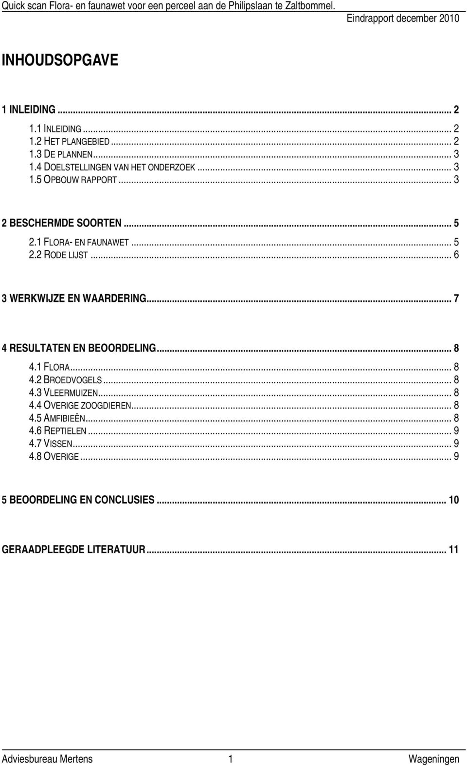 .. 8 4.1 FLORA... 8 4.2 BROEDVOGELS... 8 4.3 VLEERMUIZEN... 8 4.4 OVERIGE ZOOGDIEREN... 8 4.5 AMFIBIEËN... 8 4.6 REPTIELEN... 9 4.