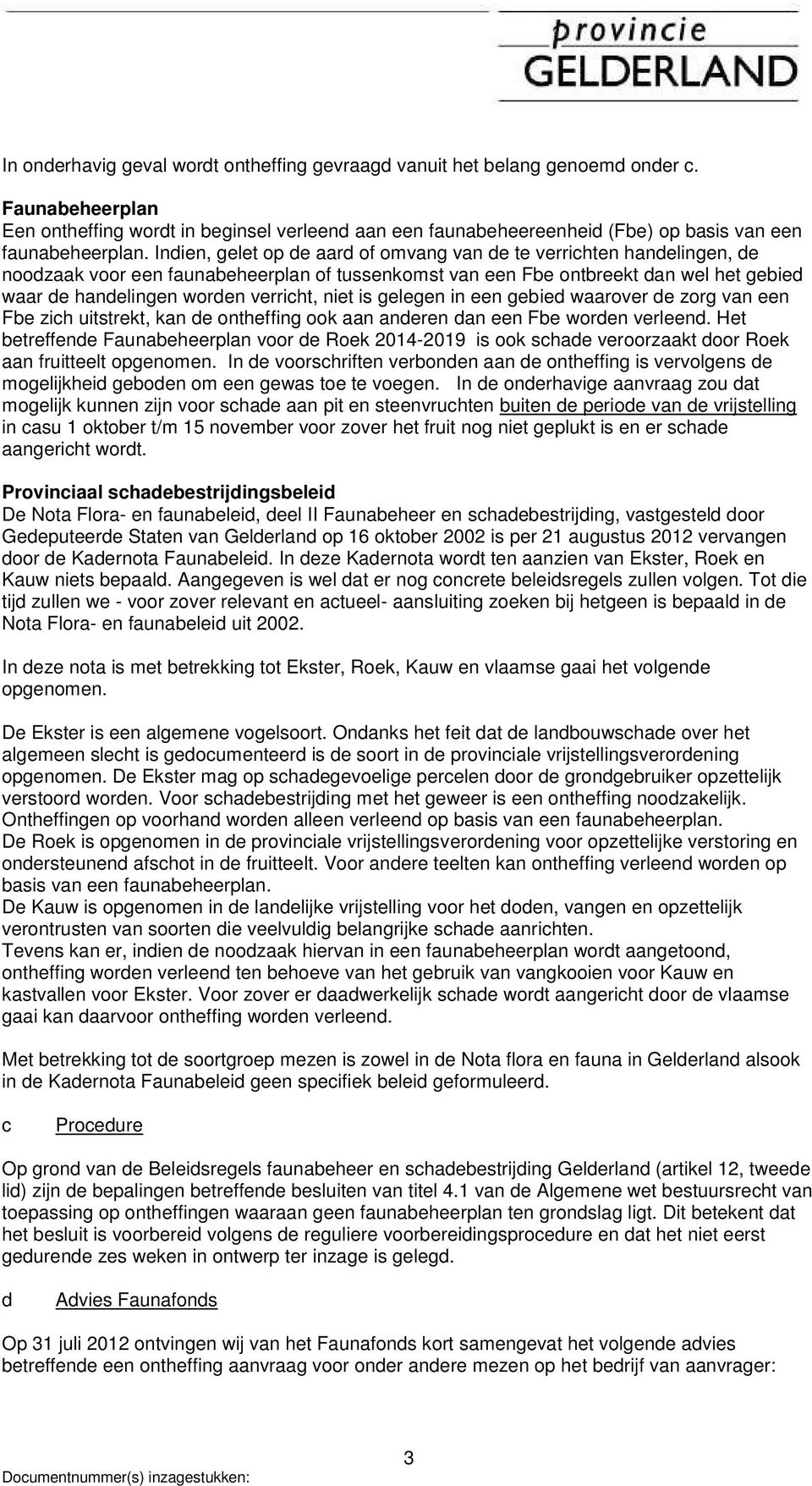 Indien, gelet op de aard of omvang van de te verrichten handelingen, de noodzaak voor een faunabeheerplan of tussenkomst van een Fbe ontbreekt dan wel het gebied waar de handelingen worden verricht,