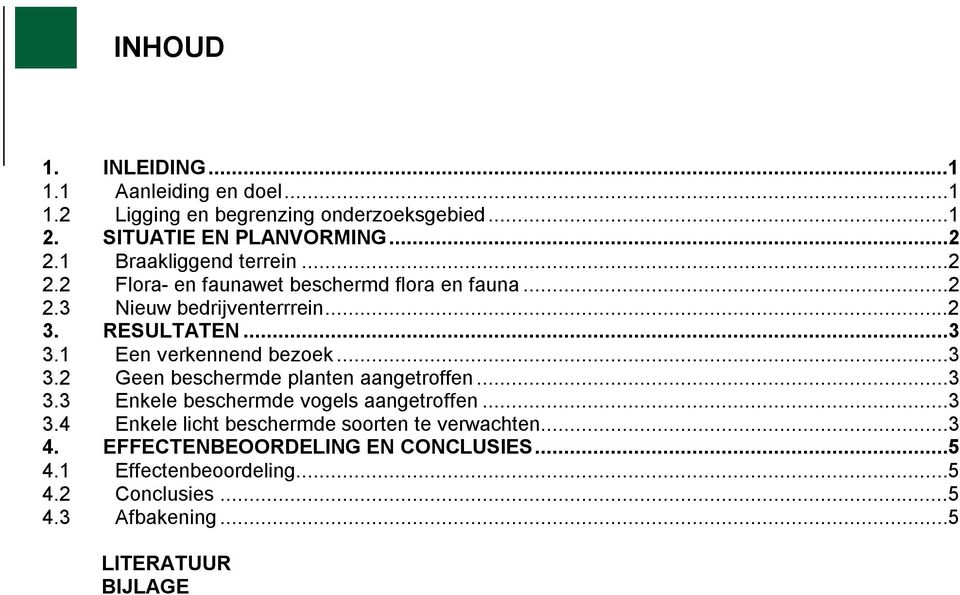 1 Een verkennend bezoek...3 3.2 Geen beschermde planten aangetroffen...3 3.3 Enkele beschermde vogels aangetroffen...3 3.4 Enkele licht beschermde soorten te verwachten.