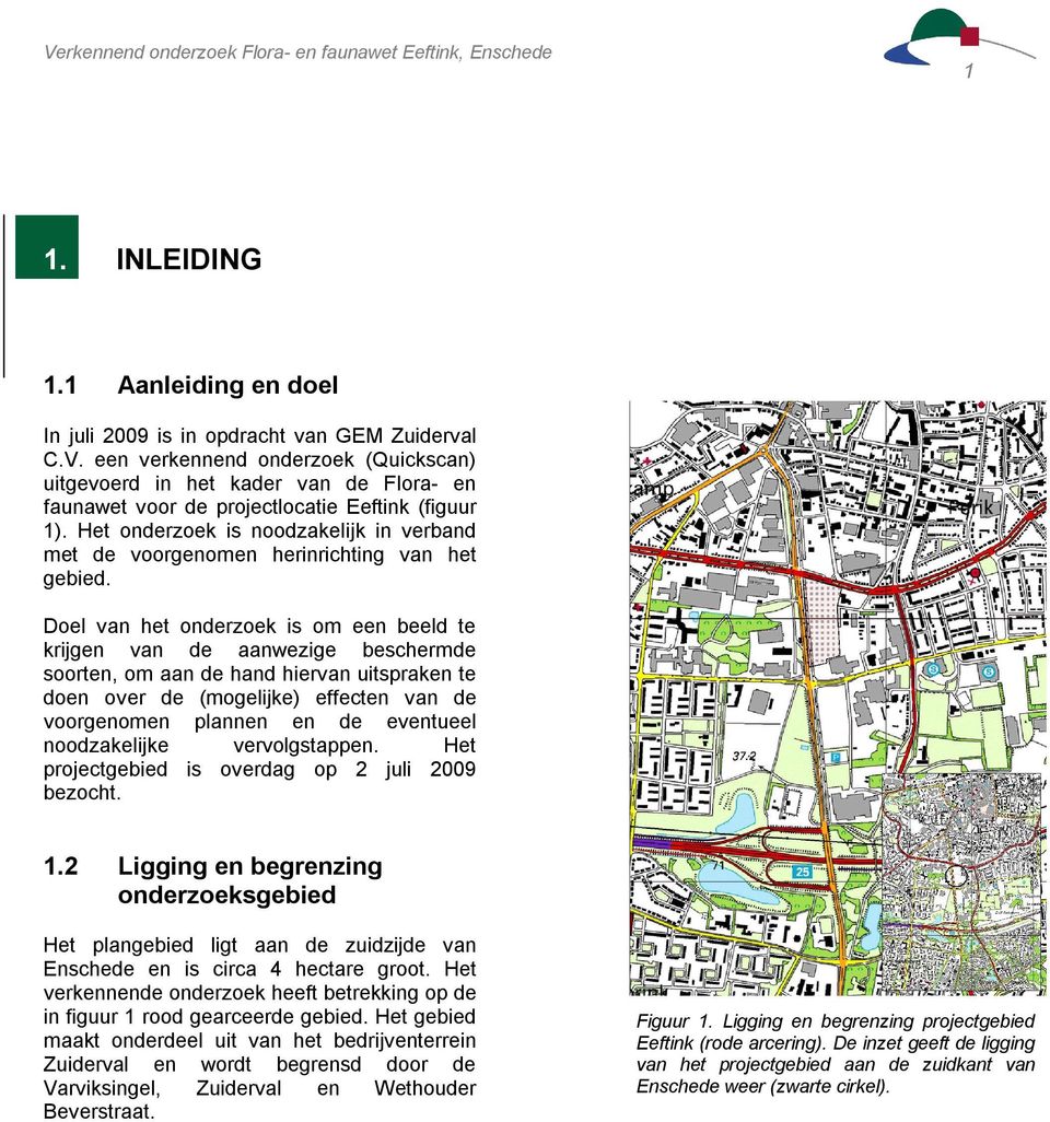 Doel van het onderzoek is om een beeld te krijgen van de aanwezige beschermde soorten, om aan de hand hiervan uitspraken te doen over de (mogelijke) effecten van de voorgenomen plannen en de