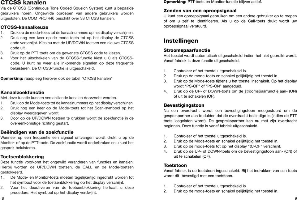 Druk nog een keer op de mode-toets tot op het display de CTCSS code verschijnt. Kies nu met de UP/DOWN toetsen een nieuwe CTCSS code. 3. Druk op de PTT toets om de gewenste CTCSS code te kiezen. 4.