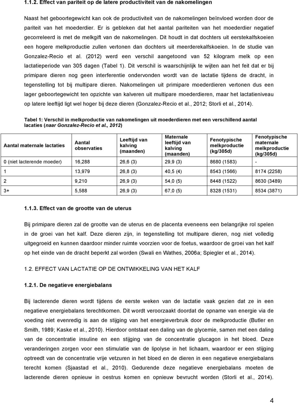 Dit houdt in dat dochters uit eerstekalfskoeien een hogere melkproductie zullen vertonen dan dochters uit meerderekalfskoeien. In de studie van Gonzalez-Recio et al.