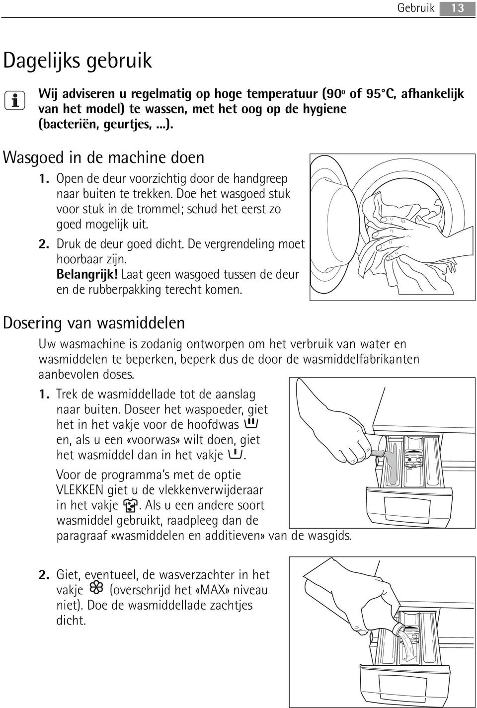 De vergrendeling moet hoorbaar zijn. Belangrijk! Laat geen wasgoed tussen de deur en de rubberpakking terecht komen.