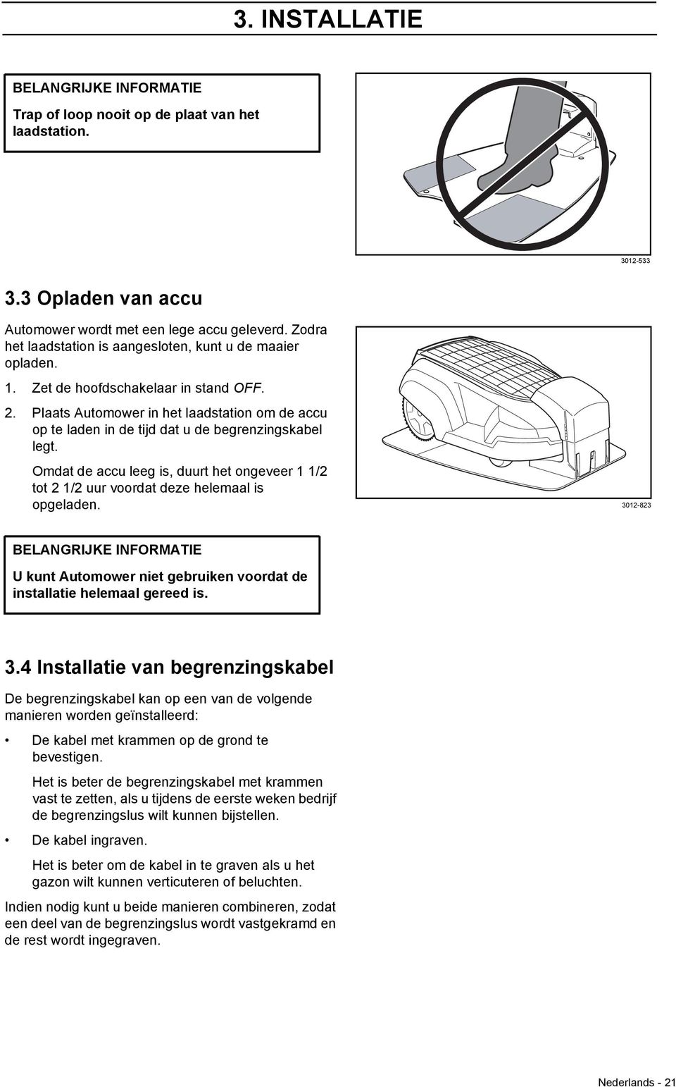 Plaats Automower in het laadstation om de accu op te laden in de tijd dat u de begrenzingskabel legt. Omdat de accu leeg is, duurt het ongeveer 1 1/2 tot 2 1/2 uur voordat deze helemaal is opgeladen.