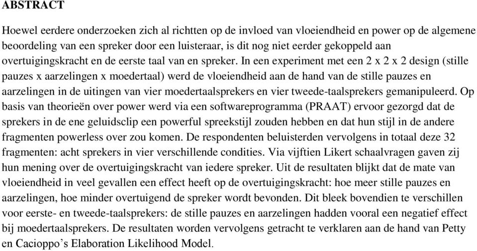 In een experiment met een 2 x 2 x 2 design (stille pauzes x aarzelingen x moedertaal) werd de vloeiendheid aan de hand van de stille pauzes en aarzelingen in de uitingen van vier moedertaalsprekers