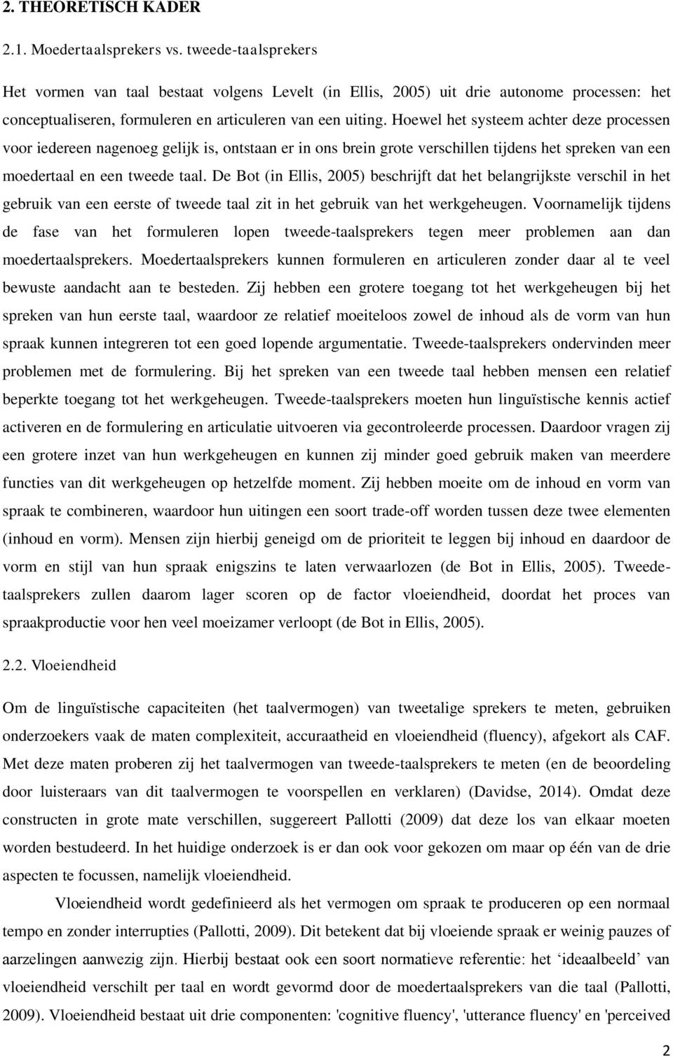 Hoewel het systeem achter deze processen voor iedereen nagenoeg gelijk is, ontstaan er in ons brein grote verschillen tijdens het spreken van een moedertaal en een tweede taal.