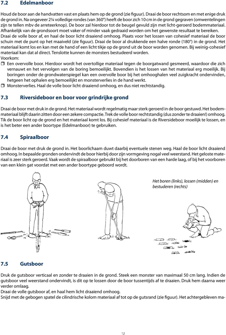 De boor zal hierdoor tot de beugel gevuld zijn met licht-geroerd bodemmateriaal. Afhankelijk van de grondsoort moet vaker of minder vaak gedraaid worden om het gewenste resultaat te bereiken.