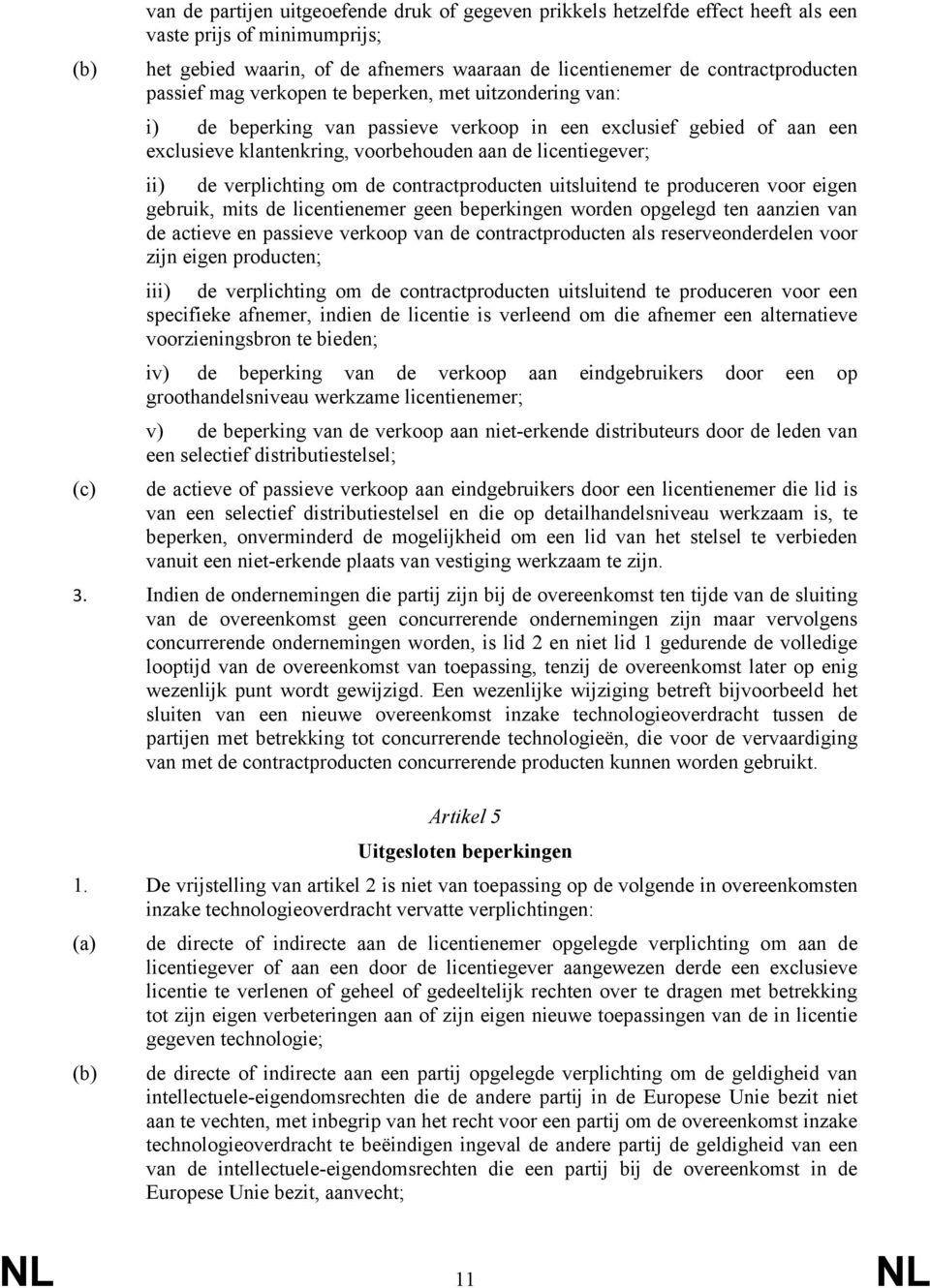 licentiegever; ii) de verplichting om de contractproducten uitsluitend te produceren voor eigen gebruik, mits de licentienemer geen beperkingen worden opgelegd ten aanzien van de actieve en passieve