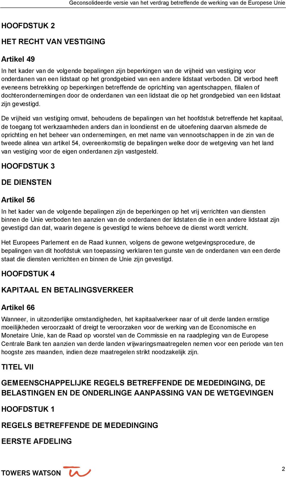 Dit verbod heeft eveneens betrekking op beperkingen betreffende de oprichting van agentschappen, filialen of dochterondernemingen door de onderdanen van een lidstaat die op het grondgebied van een