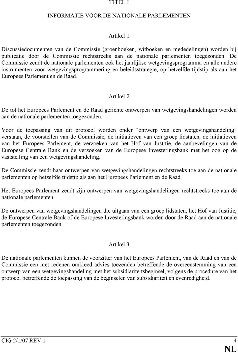 De Commissie zendt de nationale parlementen ook het jaarlijkse wetgevingsprogramma en alle andere instrumenten voor wetgevingsprogrammering en beleidsstrategie, op hetzelfde tijdstip als aan het