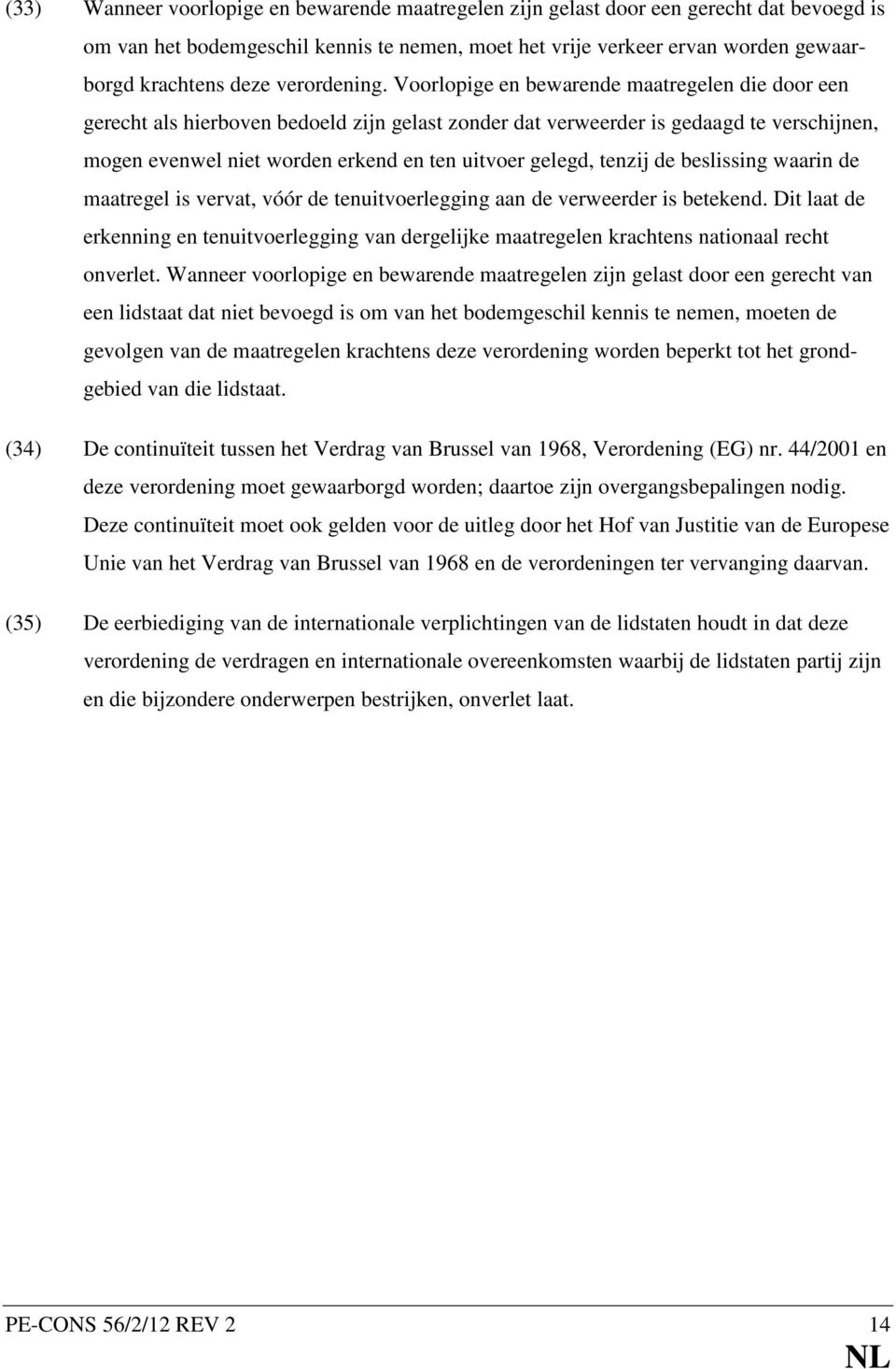 Voorlopige en bewarende maatregelen die door een gerecht als hierboven bedoeld zijn gelast zonder dat verweerder is gedaagd te verschijnen, mogen evenwel niet worden erkend en ten uitvoer gelegd,