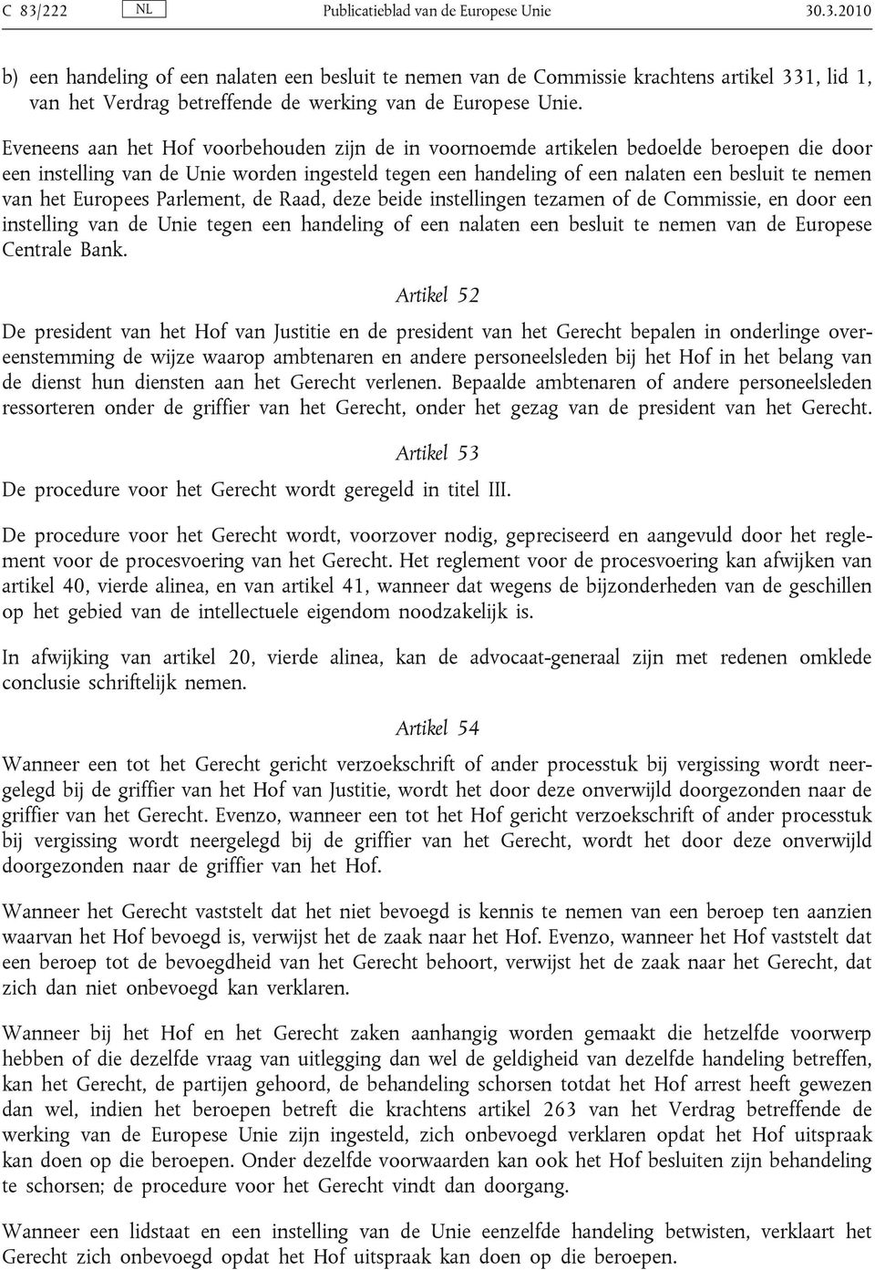 het Europees Parlement, de Raad, deze beide instellingen tezamen of de Commissie, en door een instelling van de Unie tegen een handeling of een nalaten een besluit te nemen van de Europese Centrale