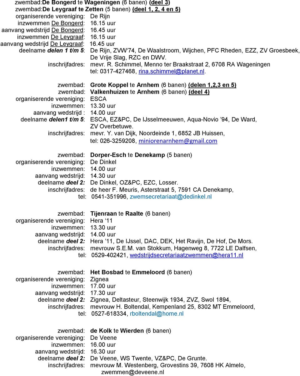 45 uur deelname delen 1 t/m 5: De Rijn, ZVW 74, De Waalstroom, Wijchen, PFC Rheden, EZZ, ZV Groesbeek, De Vrije Slag, RZC en DWV. inschrijfadres: mevr. R. Schimmel, Menno ter Braakstraat 2, 6708 RA Wageningen tel: 0317-427468, rina.