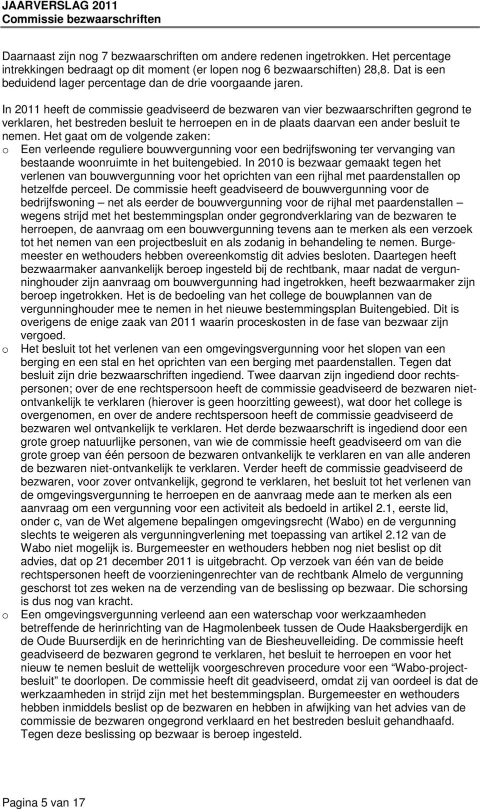 In 0 heeft de commissie geadviseerd de bezwaren van vier bezwaarschriften gegrond te verklaren, het bestreden besluit te herroepen en in de plaats daarvan een ander besluit te nemen.