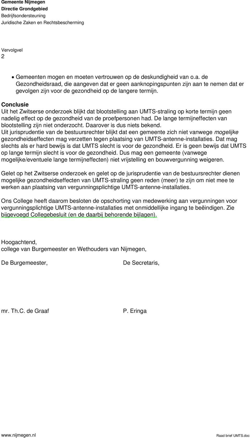 o.a. de Gezondheidsraad, die aangeven dat er geen aanknopingspunten zijn aan te nemen dat er gevolgen zijn voor de gezondheid op de langere termijn.