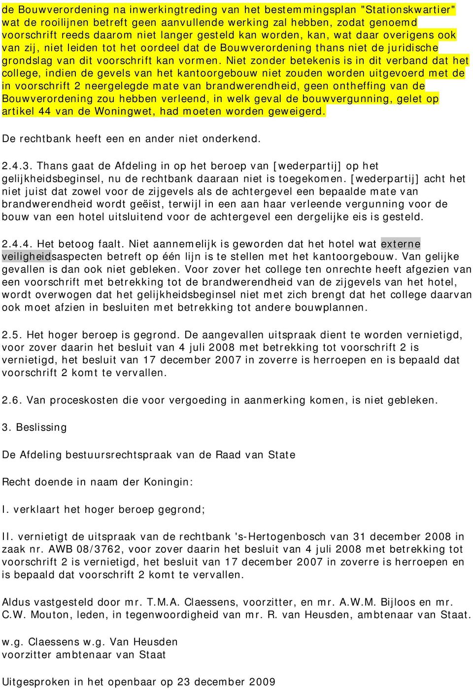 Niet zonder betekenis is in dit verband dat het college, indien de gevels van het kantoorgebouw niet zouden worden uitgevoerd met de in voorschrift 2 neergelegde mate van brandwerendheid, geen