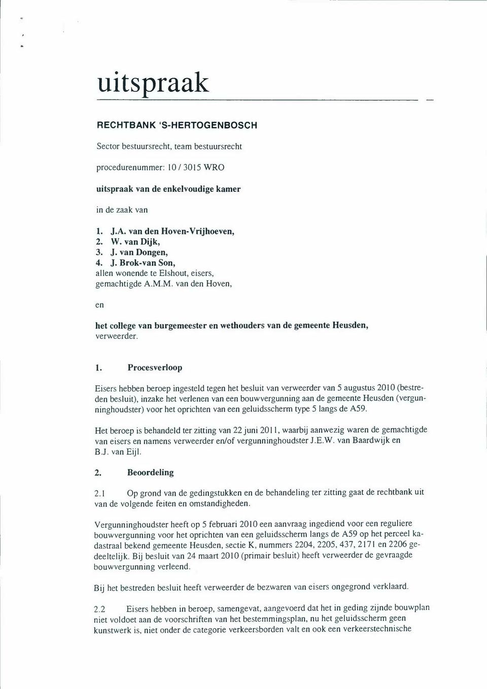 Procesverloop Eisers hebben beroep ingeste1d tegen het besluit van verweerder van 5 augustus 2010 (bestreden besluit), inzake het verlenen van een bouwvergunning aan de gemeente Heusden