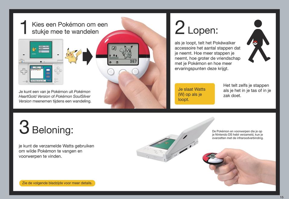 Je kunt een van je Pokémon uit Pokémon HeartGold Version of Pokémon SoulSilver Version meenemen tijdens een wandeling. Je slaat Watts (W) op als je loopt.