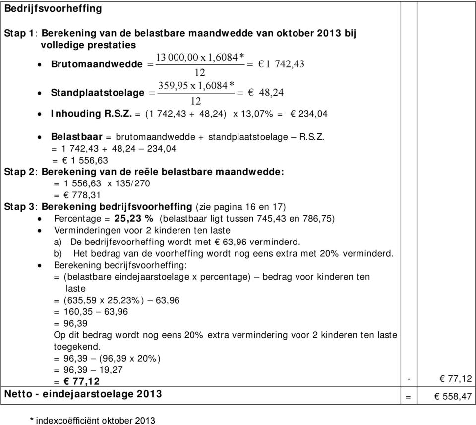 = (1 742,43 + 48,24) x 13,07% = 234,04 Belastbaar = brutomaandwedde + standplaatstoelage R.S.Z.