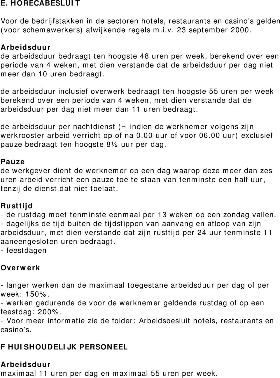 de arbeidsduur inclusief overwerk bedraagt ten hoogste 55 uren per week berekend over een periode van 4 weken, met dien verstande dat de arbeidsduur per dag niet meer dan 11 uren bedraagt.