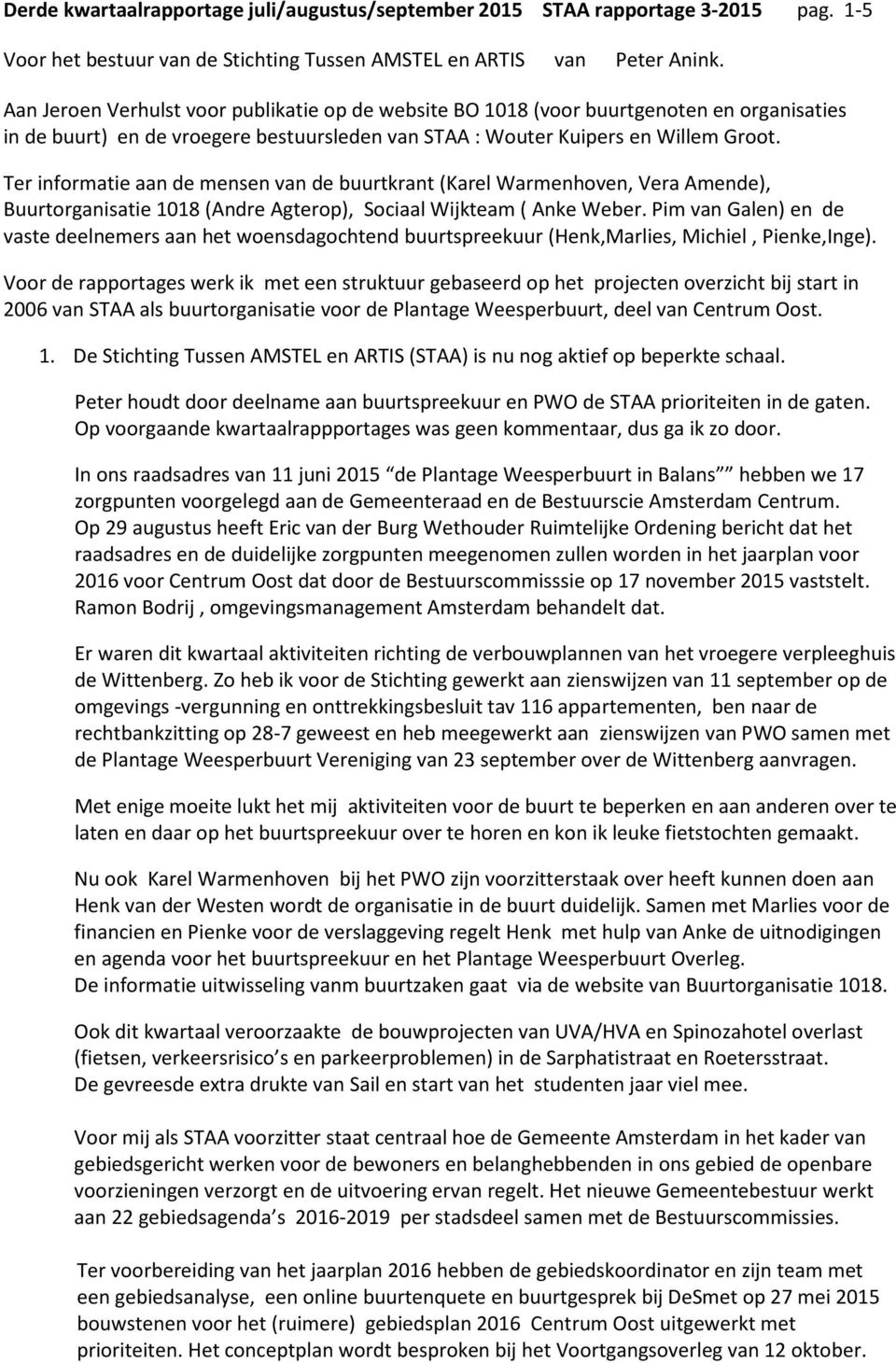 Ter informatie aan de mensen van de buurtkrant (Karel Warmenhoven, Vera Amende), Buurtorganisatie 1018 (Andre Agterop), Sociaal Wijkteam ( Anke Weber.