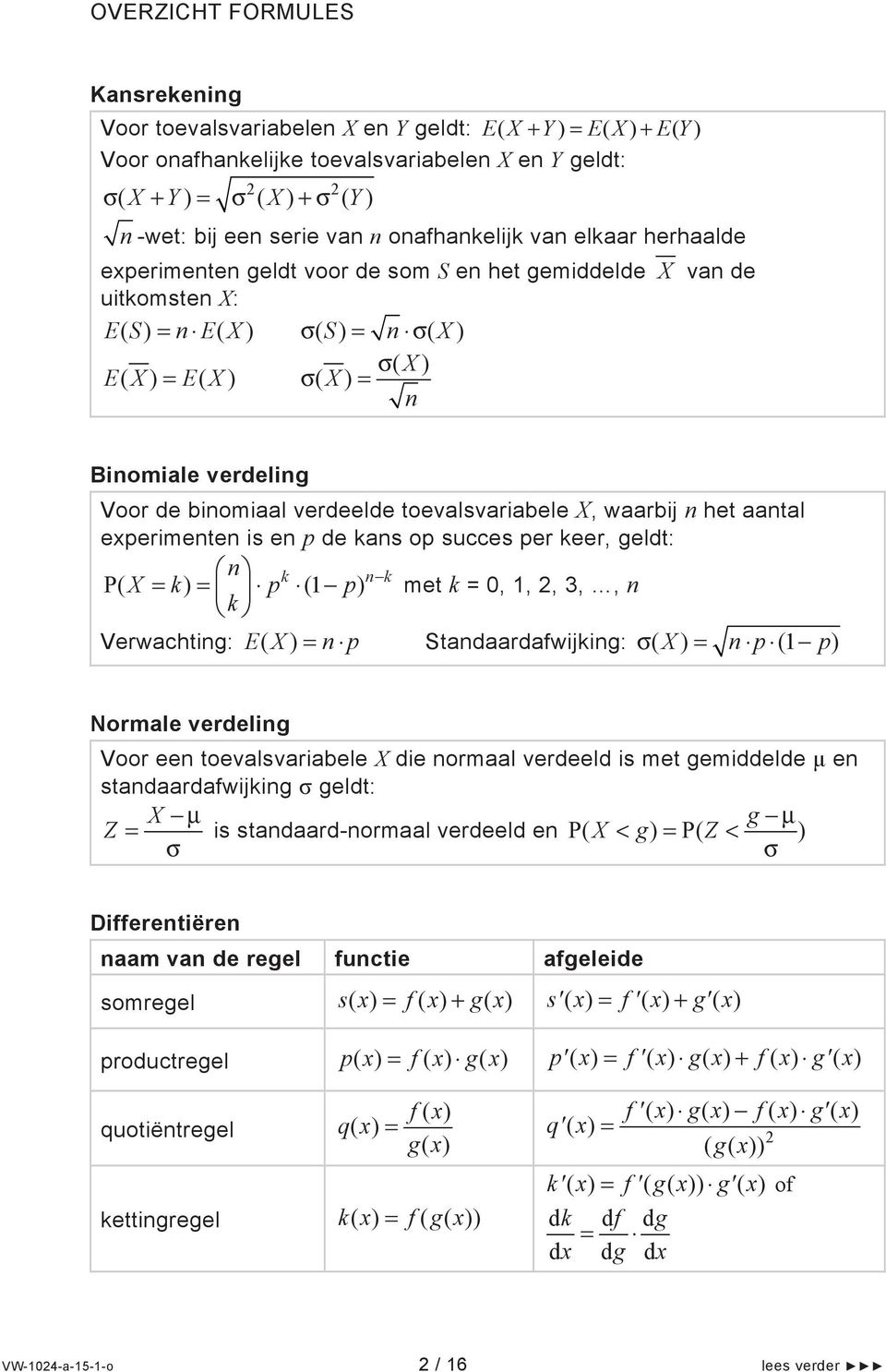 verdeling Voor de binomiaal verdeelde toevalsvariabele X, waarbij n het aantal experimenten is en p de kans op succes per keer, geldt: n k n k P( X = k) = p (1 p) k met k = 0, 1, 2, 3,, n