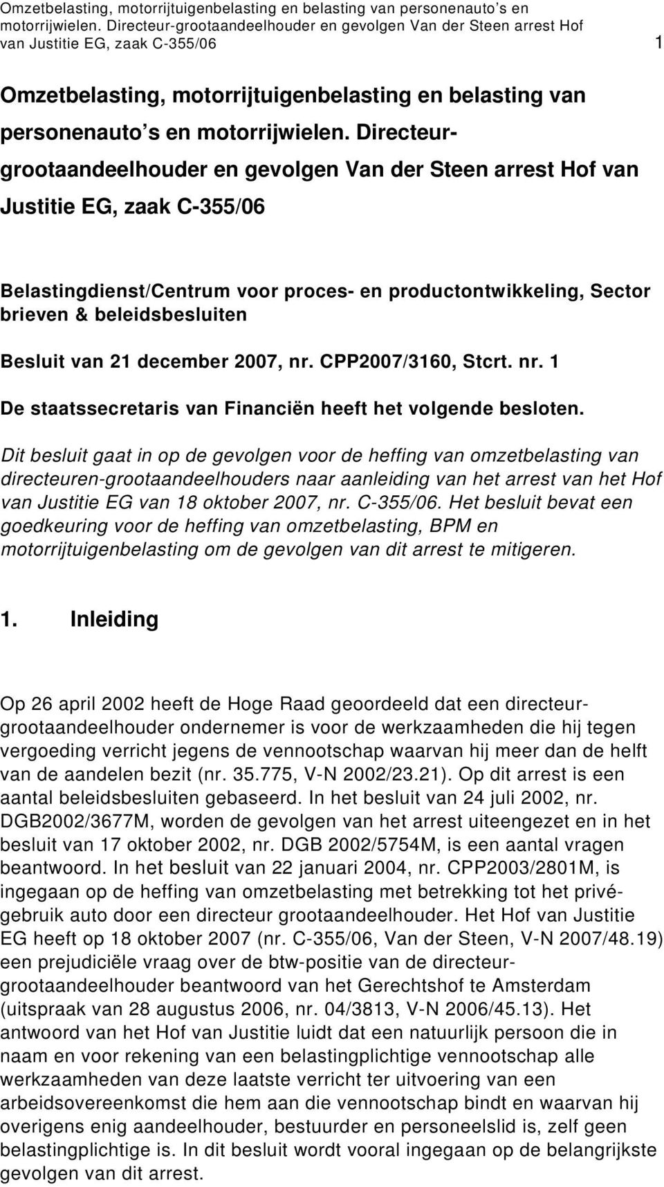 Belastingdienst/Centrum voor proces- en productontwikkeling, Sector brieven & beleidsbesluiten Besluit van 21 december 2007, nr. CPP2007/3160, Stcrt. nr. 1 De staatssecretaris van Financiën heeft het volgende besloten.