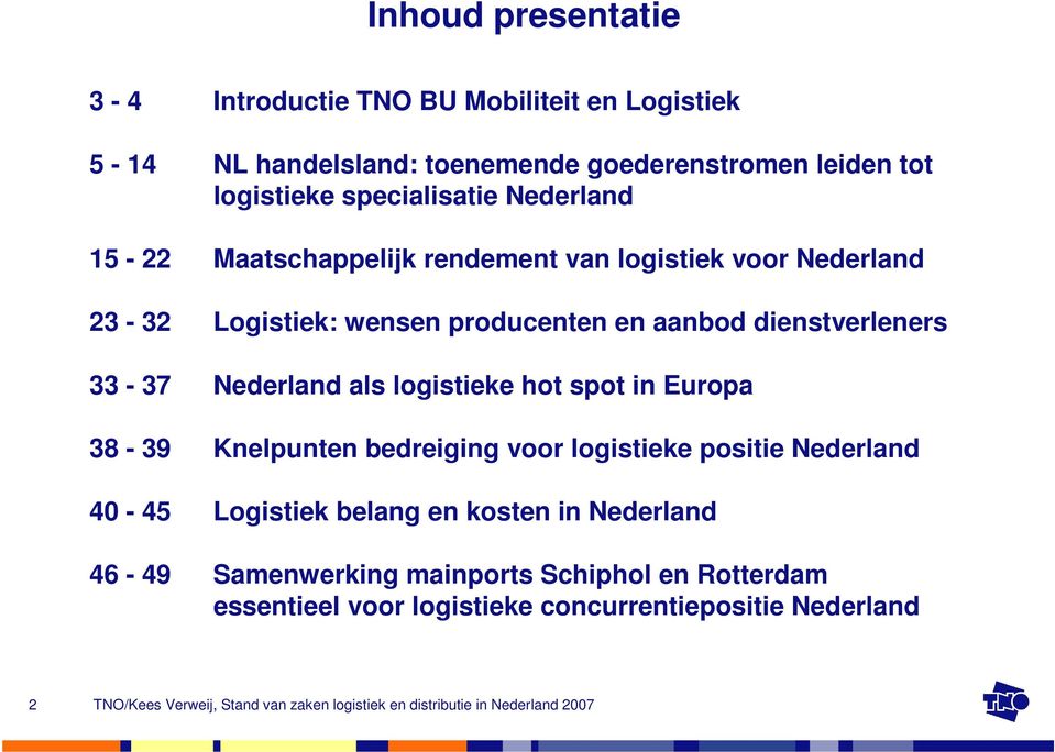 dienstverleners 33-37 Nederland als logistieke hot spot in Europa 38-39 Knelpunten bedreiging voor logistieke positie Nederland 40-45