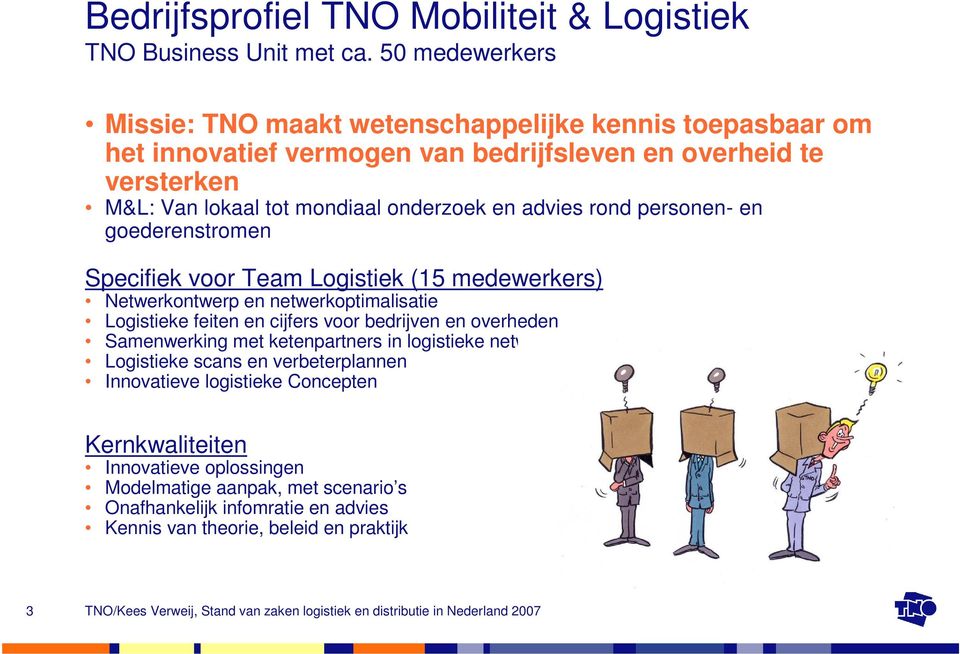 onderzoek en advies rond personen- en goederenstromen Specifiek voor Team Logistiek (15 medewerkers) Netwerkontwerp en netwerkoptimalisatie Logistieke feiten en cijfers voor