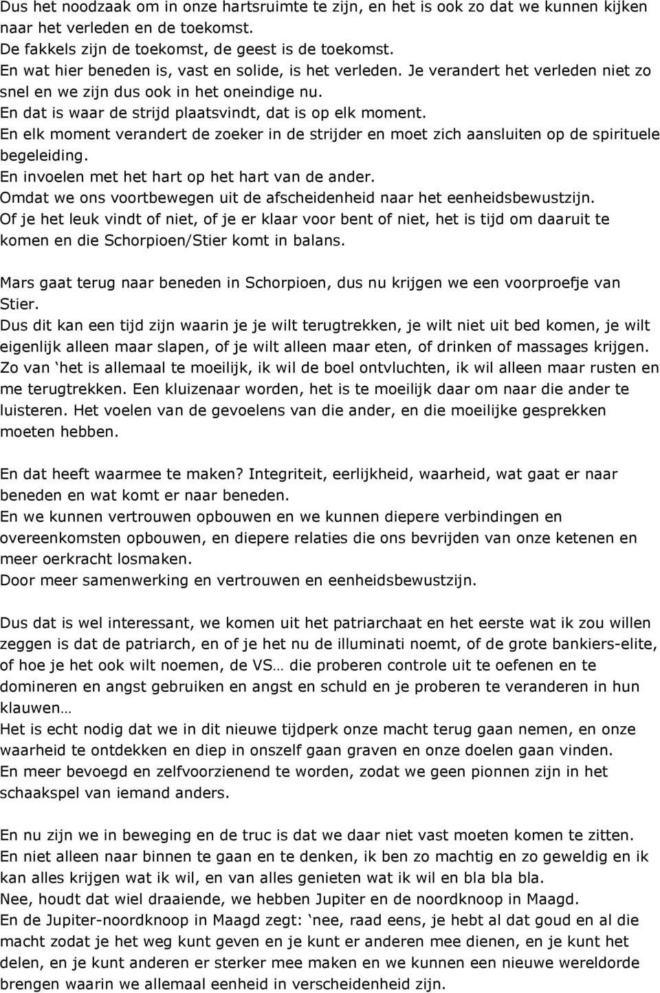 En elk moment verandert de zoeker in de strijder en moet zich aansluiten op de spirituele begeleiding. En invoelen met het hart op het hart van de ander.