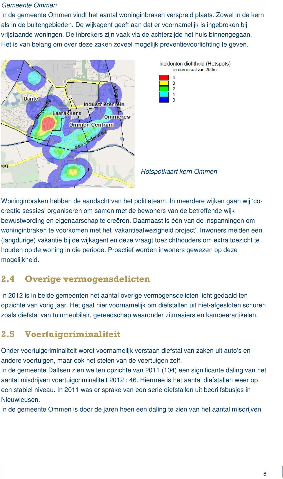 Het is van belang om over deze zaken zoveel mogelijk preventievoorlichting te geven. Hotspotkaart kern Ommen Woninginbraken hebben de aandacht van het politieteam.